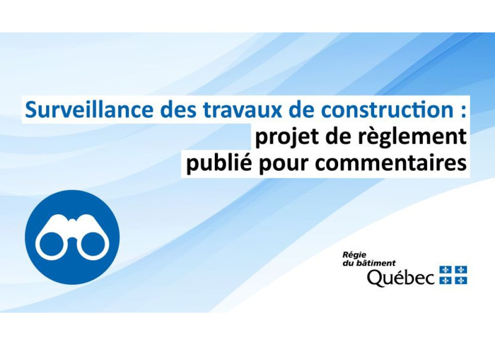 Surveillance des travaux de construction : projet de r&egrave;glement publi&eacute; pour commentaires
